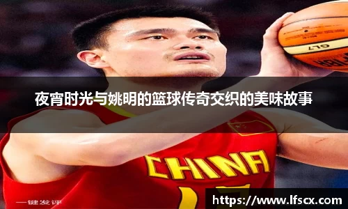 夜宵时光与姚明的篮球传奇交织的美味故事
