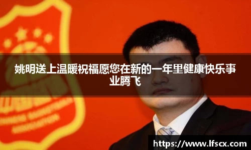 姚明送上温暖祝福愿您在新的一年里健康快乐事业腾飞