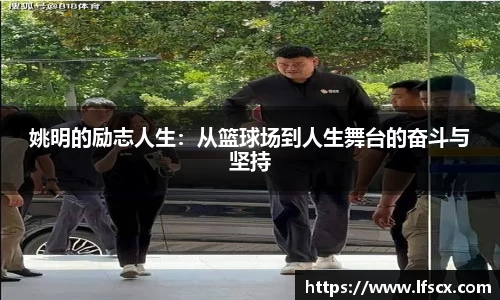 姚明的励志人生：从篮球场到人生舞台的奋斗与坚持