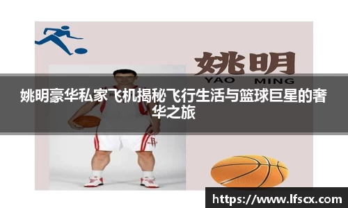 姚明豪华私家飞机揭秘飞行生活与篮球巨星的奢华之旅