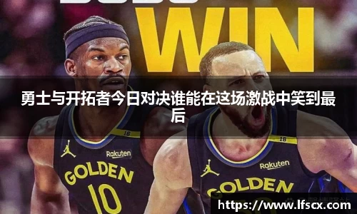 勇士与开拓者今日对决谁能在这场激战中笑到最后