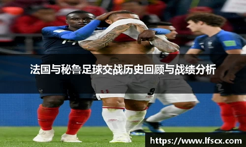 法国与秘鲁足球交战历史回顾与战绩分析